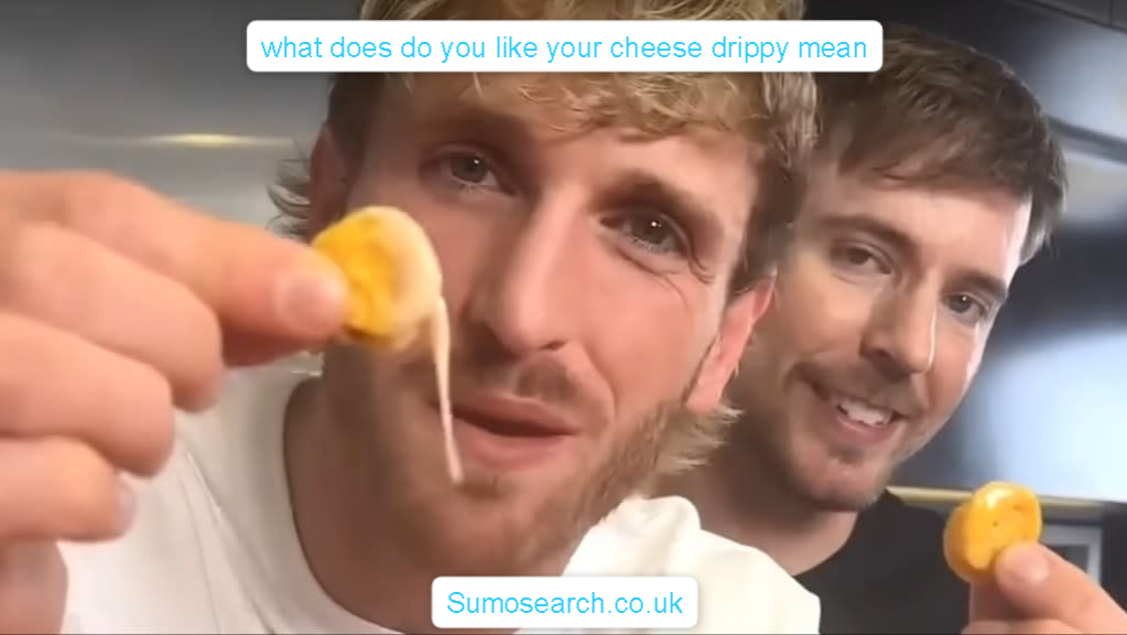 what does do you like your cheese drippy mean