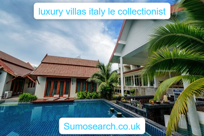 luxury villas italy le collectionist